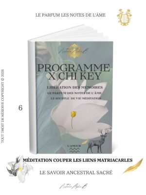 Programme X CHI KEY Le parfum des notes de l' âme, méditations Kantique des mémoires akashiques transgénérationnels libération