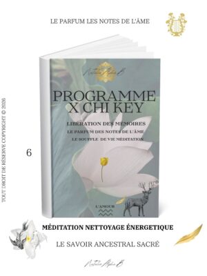 Programme X CHI KEY Le parfum des notes de l' âme, méditations Kantique des mémoires akashiques transgénérationnels libération