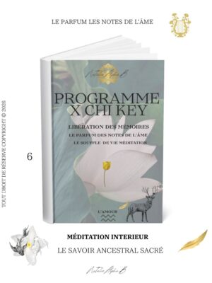 Programme X CHI KEY Le parfum des notes de l' âme, méditations Kantique des mémoires akashiques transgénérationnels libération